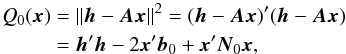 \begin{eqnarray} \label{eq:q0} Q_0(\vec{x}) &=& \lVert \vec{h} - \vec{A}\vec{x} \rVert^2 = (\vec{h} - \vec{A}\vec{x})'(\vec{h} - \vec{A}\vec{x})\nonumber\\ &=& \vec{h}'\vec{h} - 2\vec{x}'\vec{b}_0 + \vec{x}'\vec{N}_0\vec{x} , \end{eqnarray}