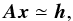 \begin{equation} \label{eq:Axh} \vec{A} \vec{x} \simeq \vec{h} , \end{equation}