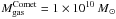 \hbox{$M^{\rm Comet}_{\rm gas} = {1\times10^{10}}~{{\it M}_\odot}$}