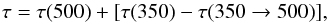 \appendix \setcounter{section}{2} \begin{equation} \tau = \tau(500) + [ \tau(350) - \tau(350 \rightarrow 500)], \end{equation}
