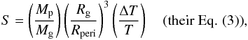 $$ S = \left(\frac{M_{\rm p}}{M_{\rm g}}\right) \left(\frac{R_{\rm g}}{R_{\rm peri}}\right)^3 \left(\frac{\Delta T}{T}\right)\quad \text{(their Eq. (3))}, $$