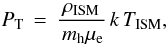 \begin{equation} \ptism\,=\,\frac{\rho_{\rm ISM}}{\mh \mu_{\rm e}}\,k\,T_{\rm ISM}, \end{equation}
