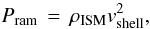 \begin{equation} \pramism\,=\,\rho_{\rm ISM}v_{\rm shell}^2, \end{equation}
