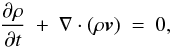 \begin{equation} \frac{\partial \rho}{\partial t} ~+~ \nabla \cdot (\rho \vel) ~=~ 0, \label{eq:mass} \end{equation}