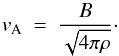 \begin{equation} v_{\rm A}~=~\frac{B}{\sqrt{4\pi\rho}}\cdot \end{equation}