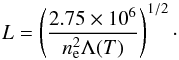 \begin{equation} L = \left( {2.75 \times 10^{6} \over {n_{\rm e}^2 \Lambda(T)}} \right)^{1/2}\cdot \end{equation}