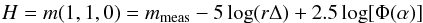 \begin{eqnarray} H = m(1,1,0) = m_{\rm meas} - 5 \log (r\Delta) + 2.5 \log [\Phi(\alpha)] \end{eqnarray}