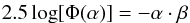 \begin{eqnarray} 2.5 \log [\Phi(\alpha)] = - \alpha \cdot \beta \end{eqnarray}