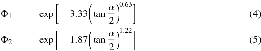 \begin{eqnarray} \Phi_1 &=& \exp \bigg[-3.33\bigg(\tan\frac{\alpha}{2}\bigg)^{0.63}\bigg] \\ \Phi_2 &=& \exp \bigg[-1.87\bigg(\tan\frac{\alpha}{2}\bigg)^{1.22}\bigg] \label{eqphi12} \end{eqnarray}