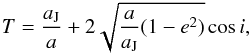 \begin{eqnarray*} T={\frac{a_\mathrm{J}}{a}}+2\sqrt{{\frac{a}{a_\mathrm{J}}}(1-e^2)}\cos i, \end{eqnarray*}