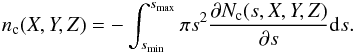 \begin{eqnarray*} n_{\rm c} (X,Y,Z) = -\int_{s_\mathrm{min}}^{s_\mathrm{max}} \pi s^2 \frac{\partial N_{\rm c}(s,X,Y,Z)}{\partial s} \mathrm{d}s. \end{eqnarray*}