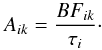\begin{equation} A_{ik} = \frac{BF_{ik}}{\tau_i} \cdot \label{eq:A} \end{equation}