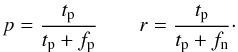 $$ {p} = \displaystyle{\frac{t_{\rm p}}{t_{\rm p} + f_{\rm p}} } \qquad {r} = {\frac{t_{\rm p}}{t_{\rm p} + f_{\rm n}}}\cdot $$