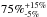 \hbox{$\mathop{75\%}_{\text{-5\%}}^{\text{+15\%}}$}