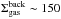 \hbox{$\Sigma_{\rm gas}^{\rm back} \sim 150$}