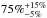 \hbox{$\mathop{75\%}_{-5\%}^{+15\%}$}