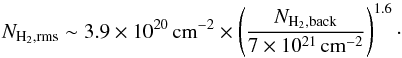 \appendix \setcounter{section}{2} \begin{equation} N_{\rm H_2, rms} \sim 3.9 \times 10^{20}\, {\rm cm}^{-2} \times \left(\frac{N_{\rm H_2, back}}{7 \times 10^{21}\, {\rm cm}^{-2} }\right)^{1.6}\cdot \end{equation}