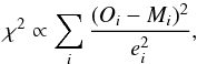 \begin{equation} \chi^2 \propto \sum_i \frac{(O_i - M_i)^2}{e_i^2} , \end{equation}