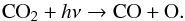 \begin{equation} \rm CO_{2} + {\it h}\nu \rightarrow CO + O. \label{1} \end{equation}