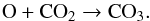 \begin{equation} \rm O + CO_{2} \rightarrow CO_{3}. \label{2} \end{equation}