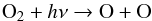 \begin{equation} \centering {\rm O}_{2} + h\nu \rightarrow\rm O + O \label{6} \end{equation}