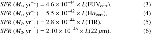 \begin{eqnarray} \label{equation_sfr_fuv} &&\textit{SFR} \thickspace (M_{\odot} \ {\rm yr}^{-1}) = 4.6 \times 10^{-44} \times L(\rm FUV_{\rm corr}) ,\\ \label{equation_sfr_ha} &&\textit{SFR} \thickspace (M_{\odot} \ {\rm yr}^{-1}) = 5.5 \times 10^{-42} \times L\rm (H\alpha_{\rm corr}) , \\ \label{equation_sfr_tir}&&\textit{SFR} \thickspace (M_{\odot} \ {\rm yr}^{-1}) = 2.8 \times 10^{-44} \times L(\rm TIR),\\ \label{equation_sfr_22}&&\textit{SFR} \thickspace (M_{\odot} \ {\rm yr}^{-1}) = 2.10 \times 10^{-43} \times L(22~\mu\rm m). \end{eqnarray}