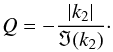 \begin{eqnarray} Q=-\frac{|k_2|}{\Im(k_2)}\cdot \end{eqnarray}