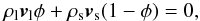 \begin{eqnarray} \label{melcon} \rho_\mathrm{l}{\vec v}_\mathrm{l}\phi+\rho_\mathrm{s} {\vec v}_\mathrm{s}(1-\phi)=0, \end{eqnarray}