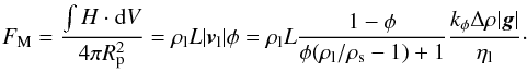 \begin{eqnarray} \label{qmeq} F_{\rm M} =\frac{\int H\cdot {\rm d}V}{4\pi R_\mathrm{p}^2}=\rho_\mathrm{l} L |{\vec v}_\mathrm{l}| \phi=\rho_\mathrm{l} L \frac{1-\phi}{\phi(\rho_\mathrm{l}/\rho_\mathrm{s}-1)+1} \frac{k_\phi\Delta\rho |{\vec g}|}{\eta_\mathrm{l}}\cdot \end{eqnarray}