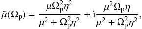 \begin{eqnarray} \label{muk} \tilde\mu(\Omega_\mathrm{p})=\frac{\mu\Omega_\mathrm{p}^2\eta^2}{\mu^2+\Omega_\mathrm{p}^2\eta^2}+\mathrm{i}\frac{\mu^2\Omega_\mathrm{p}\eta}{\mu^2+\Omega_\mathrm{p}^2\eta^2}, \end{eqnarray}