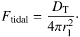 \begin{eqnarray} \label{ftid1} F_\mathrm{tidal}=\frac{D_\mathrm{T}}{4\pi r_\mathrm{l}^2}\cdot \end{eqnarray}