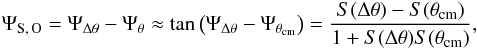 \begin{eqnarray} \Psi_\textrm{S,\,O} = \Psi_{\Delta\theta} - \Psi_{\theta}\approx \tan\left( \Psi_{\Delta\theta} - \Psi_{\theta_\textrm{cm}}\right) = \frac{S(\Delta\theta) - S(\theta_\textrm{cm})}{1 + S(\Delta\theta)S(\theta_\textrm{cm})}, \label{eq:tangentstreamorbit} \end{eqnarray}