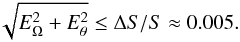 \begin{eqnarray} \sqrt{E_\Omega^2 + E_\theta^2} \le \Delta S/S \approx 0.005 . \end{eqnarray}