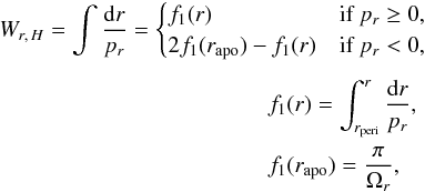 \appendix \setcounter{section}{1} \begin{eqnarray} &&W_{r,\,H} = \int \frac{{\rm d}r}{p_r} = \begin{cases} f_1(r) & \text{if } p_r \geq 0, \\ 2 f_1(r_\text{apo}) - f_1(r) & \text{if } p_r < 0, \end{cases} \nonumber \nonumber\\[4pt] &&\hspace*{4.1cm}\nonumber f_1(r) = \int_{r_\text{peri}}^r \frac{{\rm d}r}{p_r}, \\ &&\hspace*{4.1cm} f_1(r_\text{apo}) = \frac{\pi}{\Omega_r}, \end{eqnarray}