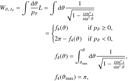 \appendix \setcounter{section}{1} \begin{eqnarray} &&W_{\vartheta,\,J_\vartheta} = \int \frac{{\rm d}\vartheta}{p_\vartheta} L = \int {\rm d}\vartheta \frac{ 1 }{\sqrt{1 - \frac{\cos^2 i }{\sin^2 \vartheta}}} \nonumber\\ &&\hspace*{2.5cm}= \begin{cases} f_4(\vartheta) & \text{if } p_\vartheta \geq 0 , \\[4pt] 2\pi-f_4(\vartheta) & \text{if } p_\vartheta < 0 , \end{cases} \nonumber \\[4pt] &&\hspace*{3cm} f_4(\vartheta) = \int_{\vartheta_\text{min}}^\vartheta {\rm d}\vartheta \frac{ 1 }{\sqrt{1 - \frac{\cos^2 i }{\sin^2 \vartheta}}} , \nonumber\\[4pt] &&\hspace*{3cm}f_4(\vartheta_\text{max}) = \pi , \end{eqnarray}