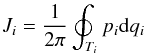 \begin{eqnarray} J_i = \frac{1}{2\pi} \oint_{T_i} p_i {\rm d}q_i \end{eqnarray}