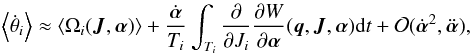 \begin{eqnarray} \left \langle \dot{\theta}_i \right \rangle \approx \left \langle \Omega_i({\vec J},\boldsymbol\alpha) \right \rangle + \frac{\dot{\boldsymbol\alpha}}{T_i} \int_{T_i} \frac{\partial}{\partial J_i} \frac{\partial W}{\partial \boldsymbol\alpha}({\vec q},{\vec J}, \boldsymbol\alpha) {\rm d}t + \mathcal{O}(\dot{\boldsymbol\alpha}^2,\ddot{\boldsymbol\alpha}), \end{eqnarray}