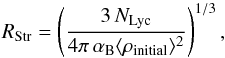 \begin{equation} R_{\rm Str} = \left( \frac {3\, N_\text{Lyc}} {4\pi\,\alpha_\text{B} \langle\rho_\text{initial}\rangle^2 } \right)^{1/3} , \label{eq_rstromgren0} \end{equation}