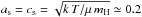 \hbox{$a_{\rm s} = c_{\rm s} = \sqrt{ k\,T/\mu\,m_\text{H}} \simeq 0.2$}