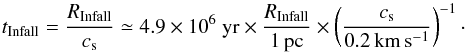 \begin{equation} \label{inftime} t_\text{Infall} = \frac{R_\text{Infall}} {c_{\rm s}} \simeq 4.9\times10^6{\rm~yr} \times \frac{R_\text{Infall}}{1\rm\,pc} \times \left( \frac{c_{\rm s}} {0.2\rm\,km\,s^{-1}} \right)^{-1}\cdot \end{equation}