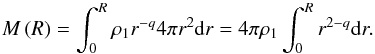 \appendix \setcounter{section}{1} \begin{equation} \label{mass1} M\left( R\right) = \int_{0}^{R} \rho_1 {r}^{-q} 4\pi r^2{\rm d}r = 4\pi \rho_1 \int_{0}^{R} {r}^{2-q} {\rm d}r . \end{equation}