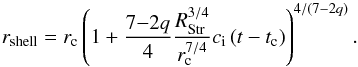 \appendix \setcounter{section}{1} \begin{equation} \label{radiusQtime} r_\text{shell} = r_{\rm c}\left(1+\frac{7{-}2q}{4}\frac{R_{\rm Str}^{3/4}}{r_{\rm c}^{7/4}}c_{\rm i}\left(t-t_{\rm c}\right)\right)^{4/(7{-}2q)} . \end{equation}