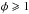 \hbox{$\phi\geqslant 1$}