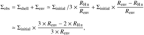 \appendix \setcounter{section}{5} \begin{eqnarray} \Sigma_\text{obs} & = & \Sigma_\text{shell}+\Sigma_\text{env} \simeq \Sigma_\text{initial} \,/ 3\times \frac{R_{\rm \ion{H}{ii}}}{R_{\rm env}} + \Sigma_\text{initial}\times \frac{R_{\rm env} - R_{\rm \ion{H}{ii}}} {R_{\rm env}}\nonumber\\[3mm] & \simeq& \Sigma_\text{initial} \times \frac{3\times R_{\rm env} - 2 \times R_{\rm \ion{H}{ii}}} {3\times R_{\rm env}}, \end{eqnarray}