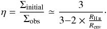 \appendix \setcounter{section}{5} \begin{eqnarray} \label{eq:etaCstDensEnv} \eta = \frac{ \Sigma_\text{initial} }{ \Sigma_\text{obs} } \simeq \frac{3} {3{-}2 \times\frac{R_{\rm \ion{H}{ii}}}{R_{\rm env}}}\cdot \end{eqnarray}
