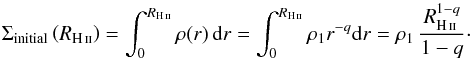 \appendix \setcounter{section}{5} \begin{equation} \label{coldensInitShellDecEnv} \Sigma_\text{initial} \left( R_{\rm \ion{H}{ii}} \right) = \int_{0}^{R_{\rm \ion{H}{ii}}} \rho(r) \, {\rm d}r = \int_{0}^{R_{\rm \ion{H}{ii}}} \rho_1 {r}^{-q} {\rm d}r = \rho_1 \, \frac {R_{\rm \ion{H}{ii}}^{1-q} } {1-q} \cdot \end{equation}