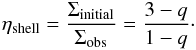 \appendix \setcounter{section}{5} \begin{eqnarray} \label{eq:etaShellDecrEnv} \eta_\text{shell} = \frac{ \Sigma_\text{initial} }{ \Sigma_\text{obs} } = \frac {3-q} {1-q} \cdot \end{eqnarray}