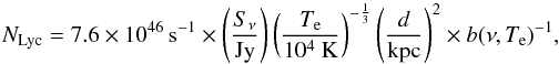 \begin{equation} N_\text{Lyc}=7.6 \times 10^{46}\,\text{s}^{-1} \times \left( \frac{S_\nu}{\text{Jy}} \right) \left( \frac{T_{\rm e}}{10^{4}~\text{K}} \right)^{-\frac{1}{3}} \left( \frac{d}{\text{kpc}} \right)^2 \times b(\nu,T_{\rm e})^{-1}, \label{eq:Nlyc} \end{equation}