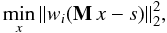 $$ \min_x||w_i(\textbf{M}\,x-s)||_2^2, $$
