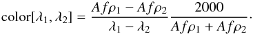 \begin{equation} \text{color} [\lambda _{1},\lambda _{2}]=\frac{Af\rho _{1}-Af\rho _{2}}{\lambda _{1}-\lambda _{2}}\frac{2000}{Af\rho _{1}+Af\rho _{2}} \cdot \end{equation}